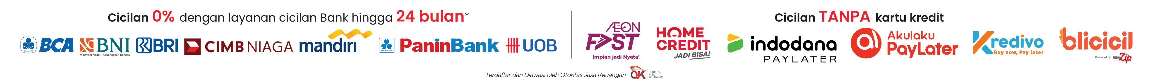 Promo cicilan 0% hingga 24 bulan dari bank pilihan dan cicilan tanpa kartu kredit (Indodana, Akulaku, Kredivo, BliCicil). Cicilan 0% hingga 24 bulan dengan kartu kredit BCA, BNI, BRI, CIMB Niaga, Mandiri, PaninBank, UOB, AEON, Home Credit, dan layanan cicilan tanpa kartu kredit seperti Indodana, Akulaku PayLater, Kredivo, dan BliCicil.